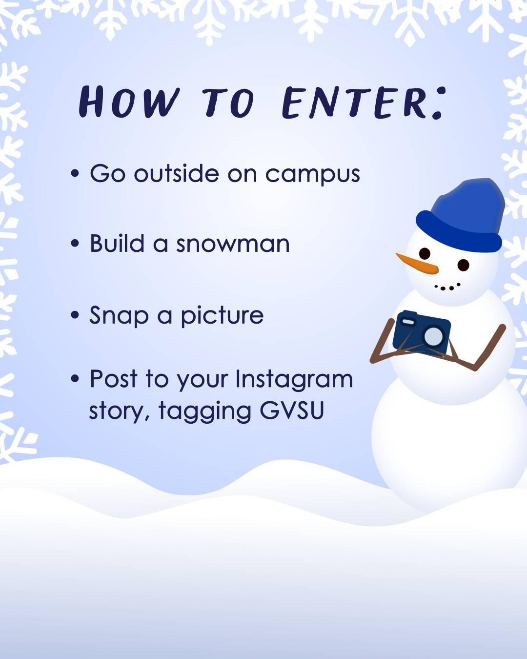 A graphic that reads: "How to enter: Go outside on campus, build a snowman, snap a picture, post to your story, tagging GVSU"